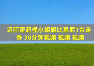 迈阿密超模小姐姐比基尼T台走秀 30分钟视频 视频 视频